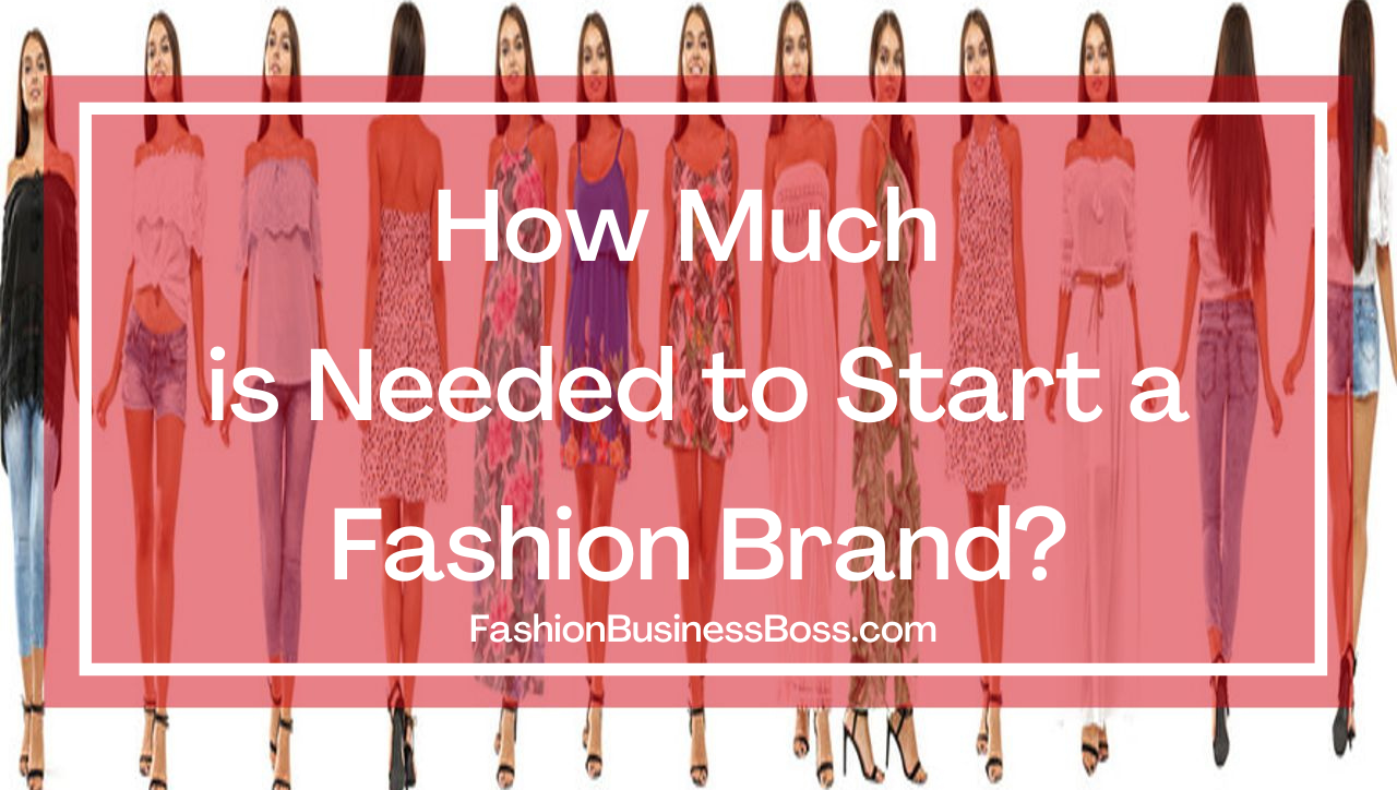 How Much is Needed to Start a Fashion Brand?