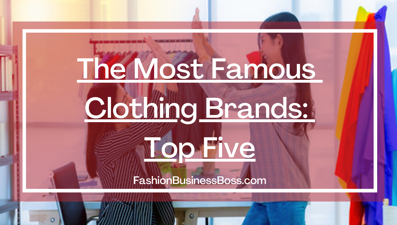 The Most Famous Clothing Brands: Top Five - Fashion Business Boss