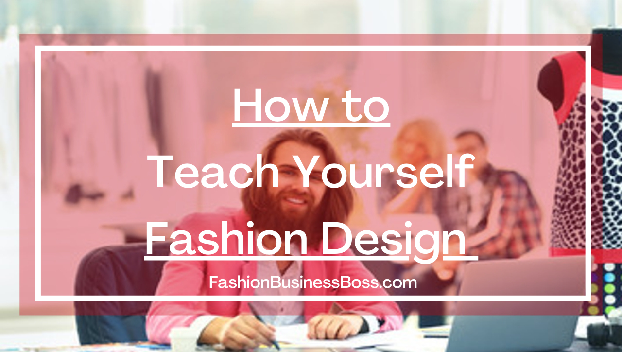 How to Teach Yourself Fashion Design