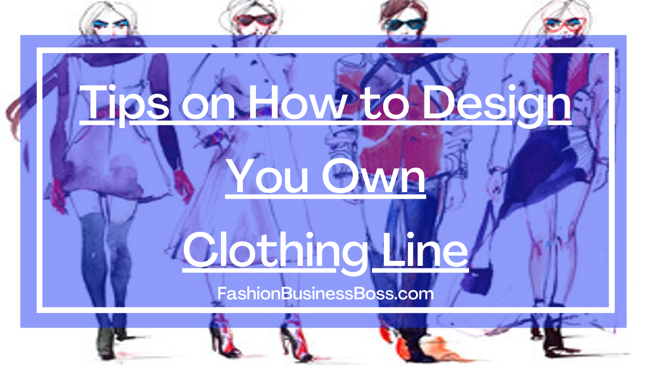 Tips on How to Design Your Own Clothing Line