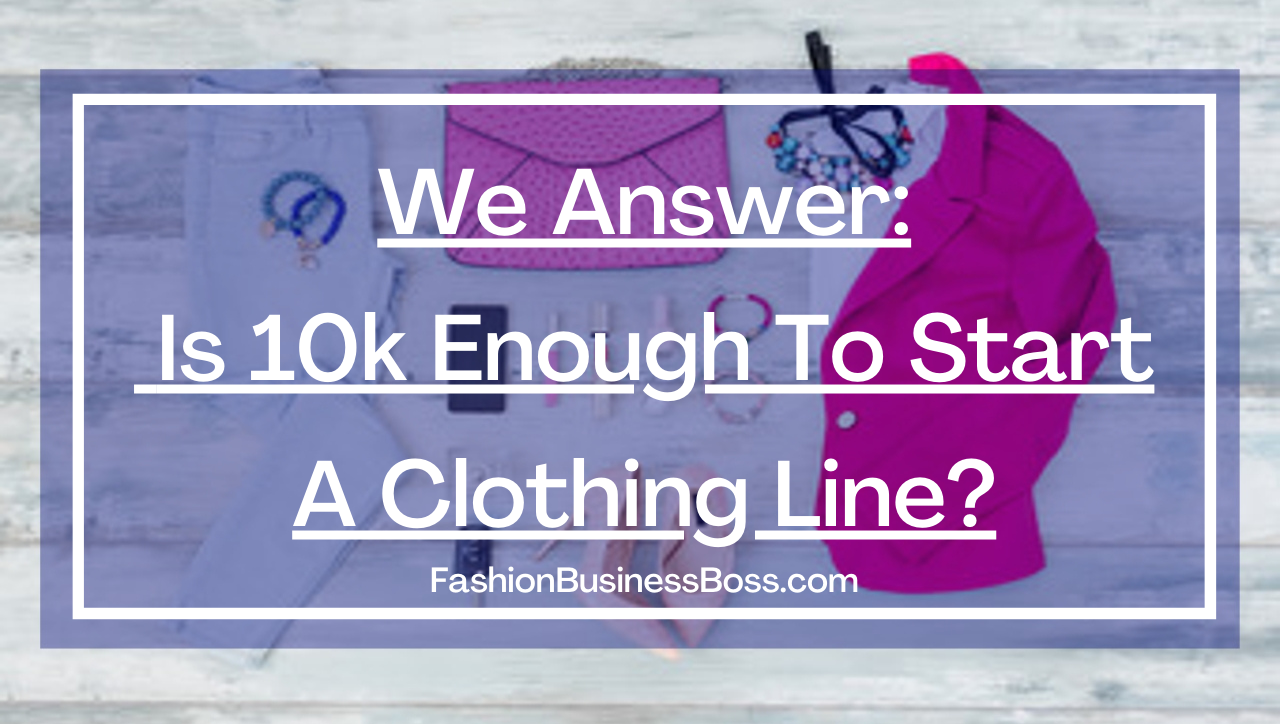 We Answer: Is 10k enough to start a clothing line?