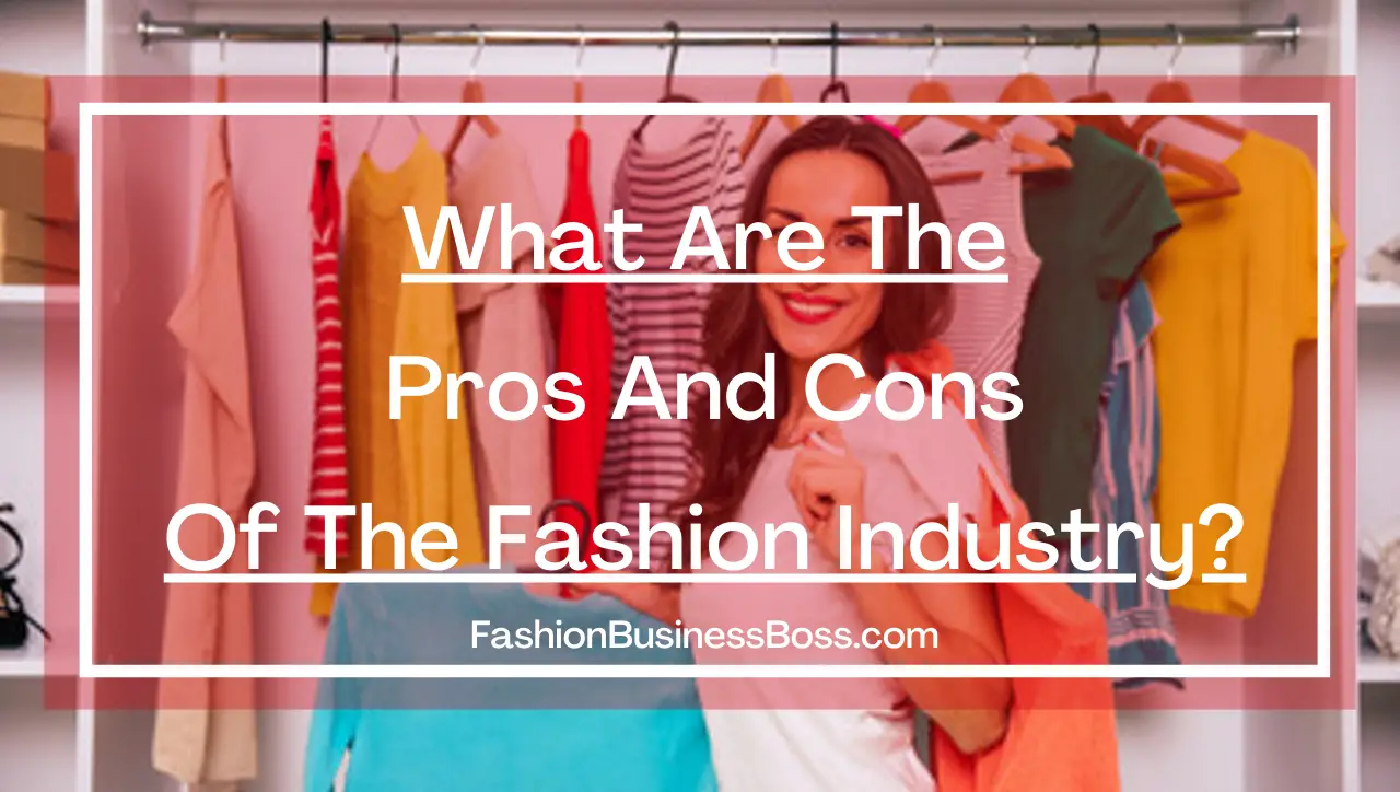 What Are The Pros And Cons Of The Fashion Industry? - Fashion Business Boss