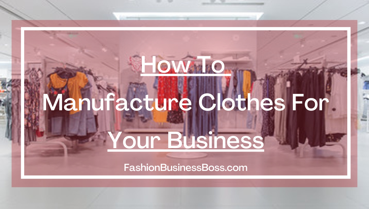 How To Manufacture Clothes For Your Fashion Business
