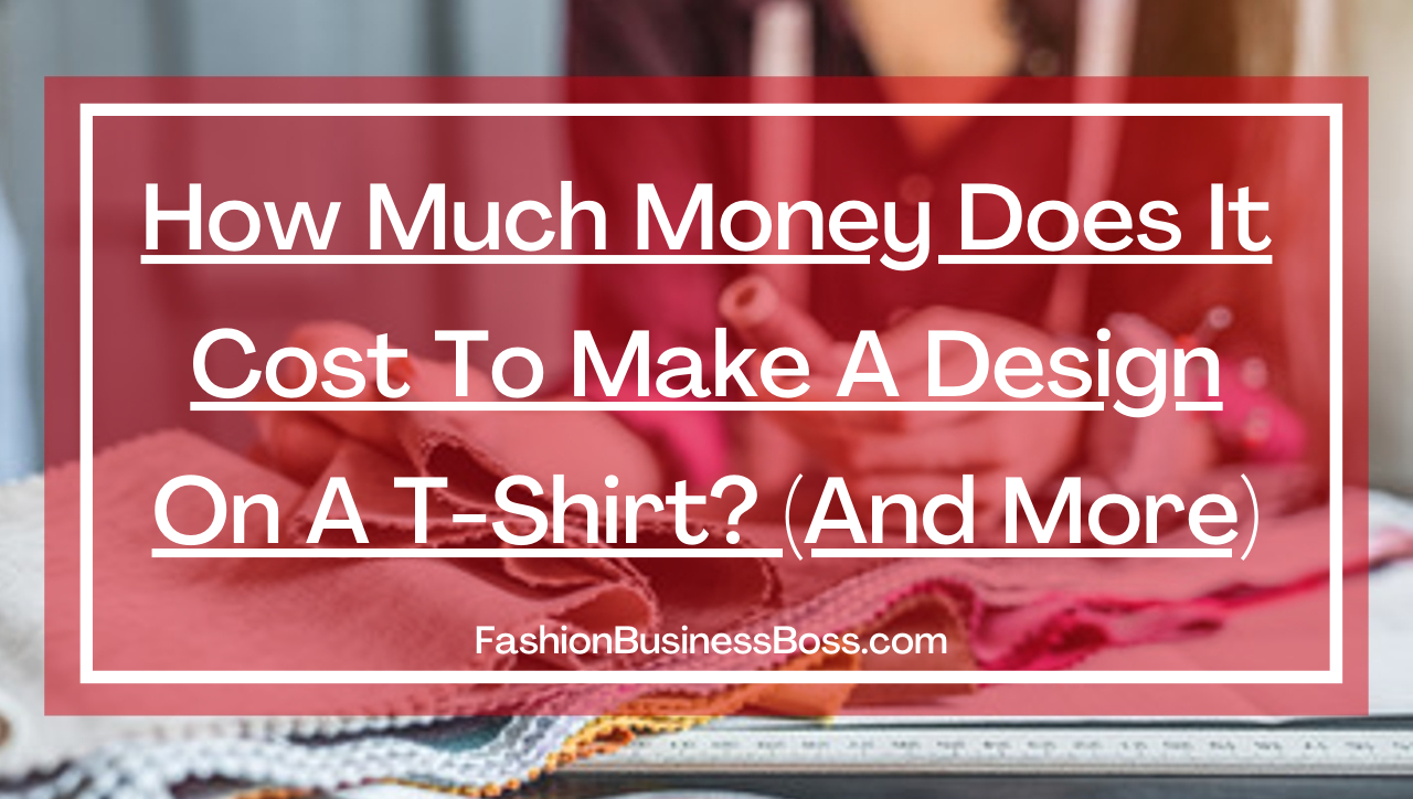 How Much Money Does It Cost to Make A Design on a Shirt? (And More)