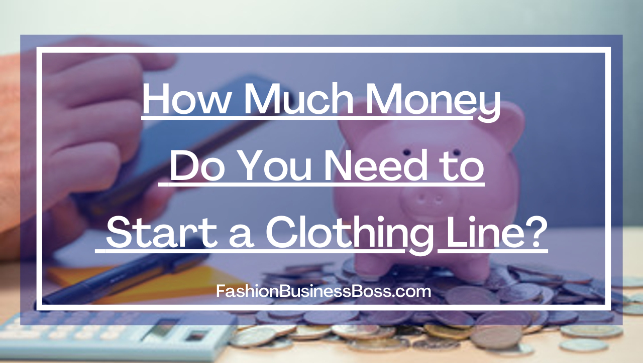 How Much Money Do You Need to Start a Clothing Line?