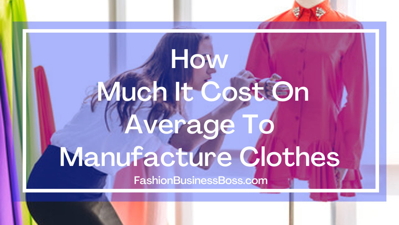 How Much It Costs On Average To Manufacture Clothes