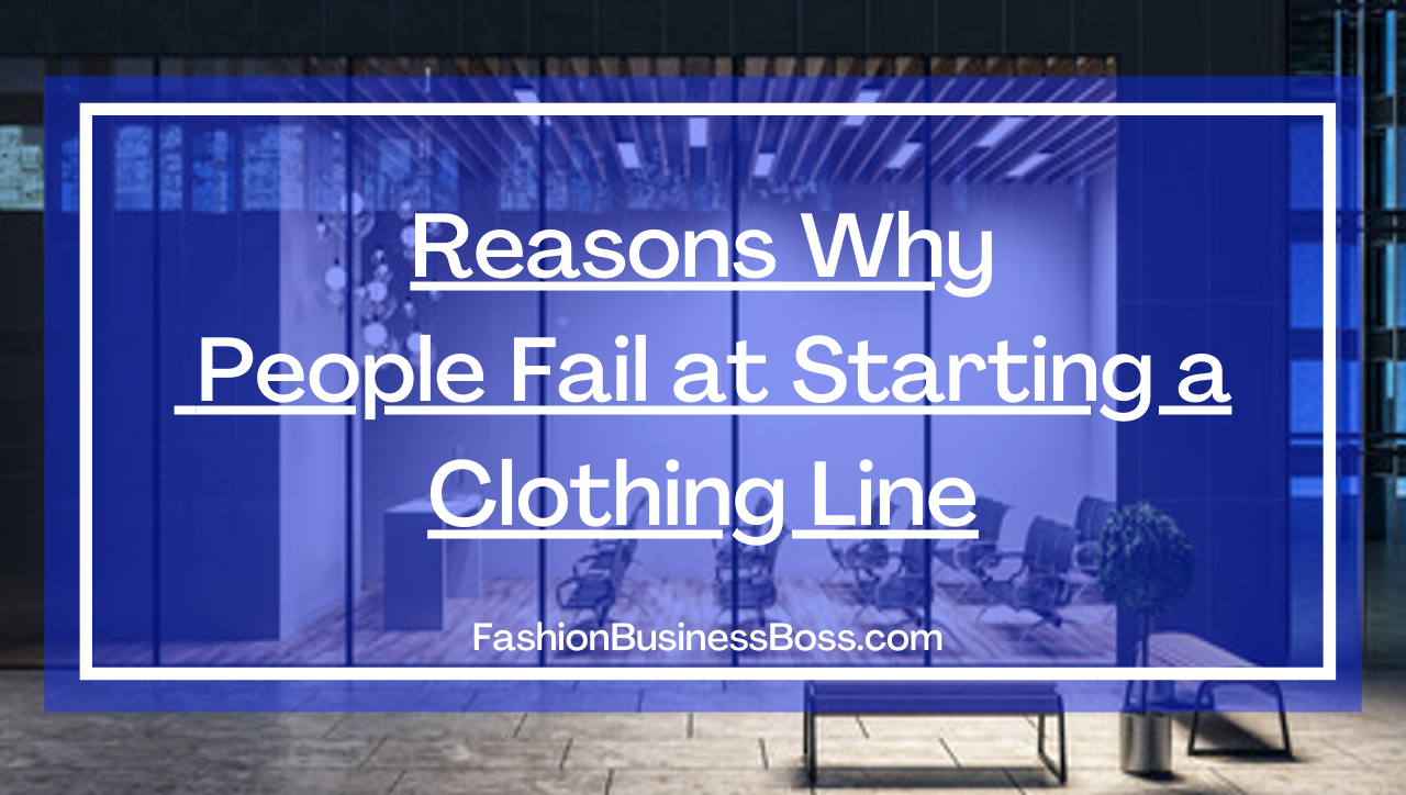 Reasons Why People Fail at Starting a Clothing Line