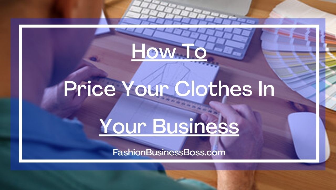 How To Price Your Clothes In Your Business - Fashion Business Boss
