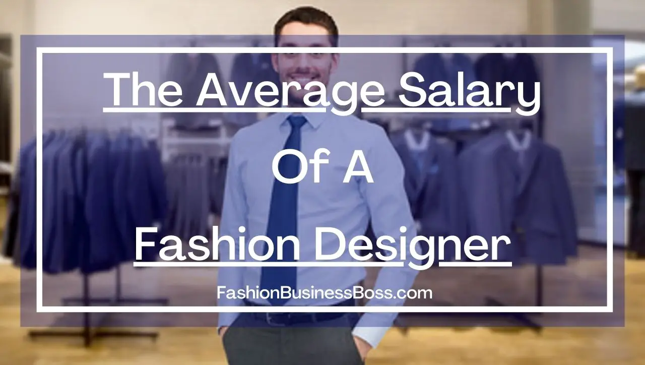 The Average Salary Of A Fashion Designer - Fashion Business Boss