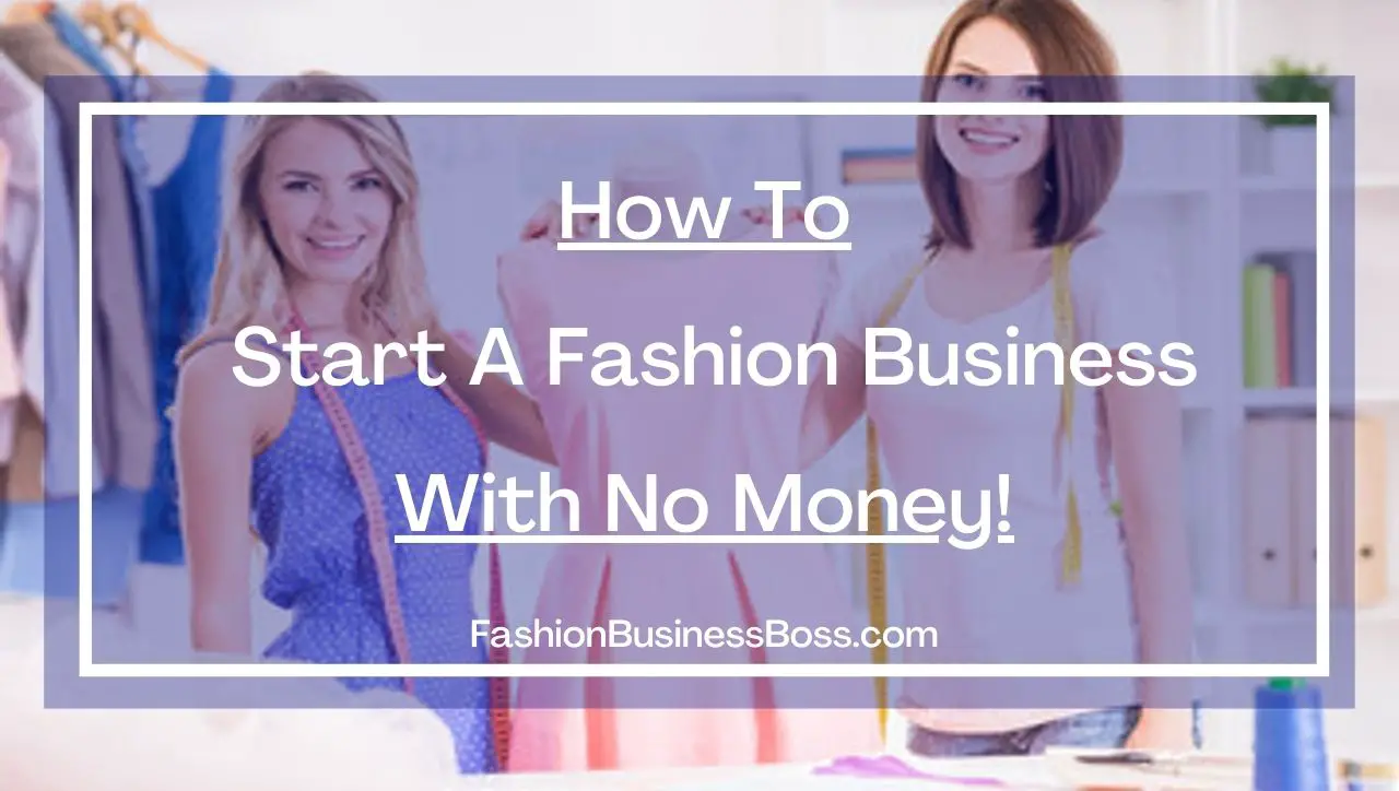 How To Start A Fashion Business With No Money! - Fashion Business Boss