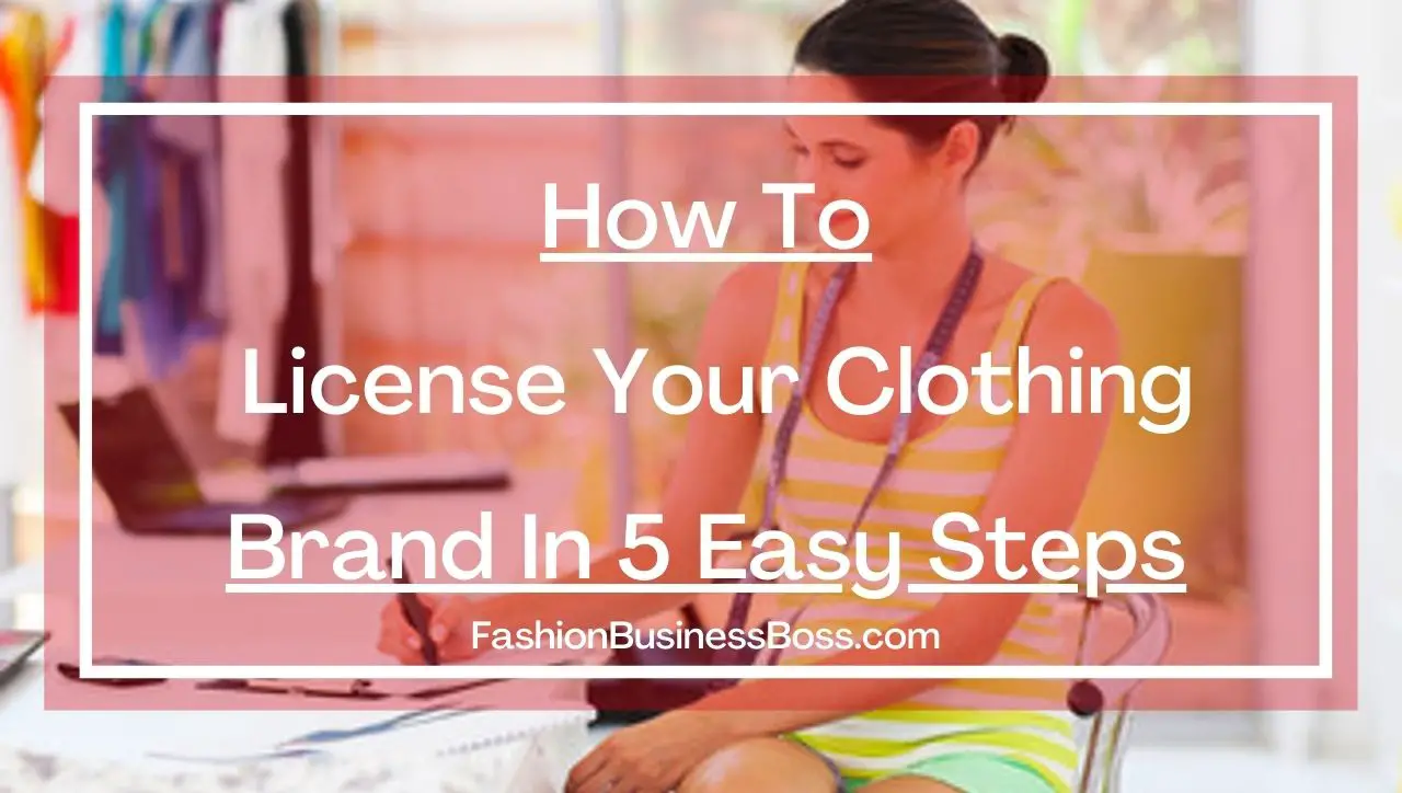 How to License Your Clothing Brand In 5 Easy Steps.