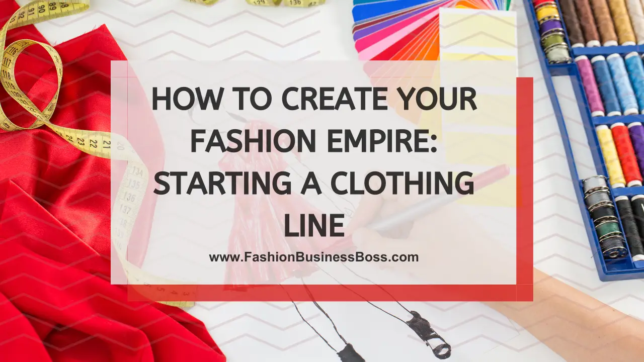 How to Create Your Fashion Empire: Starting a Clothing Line - Fashion ...