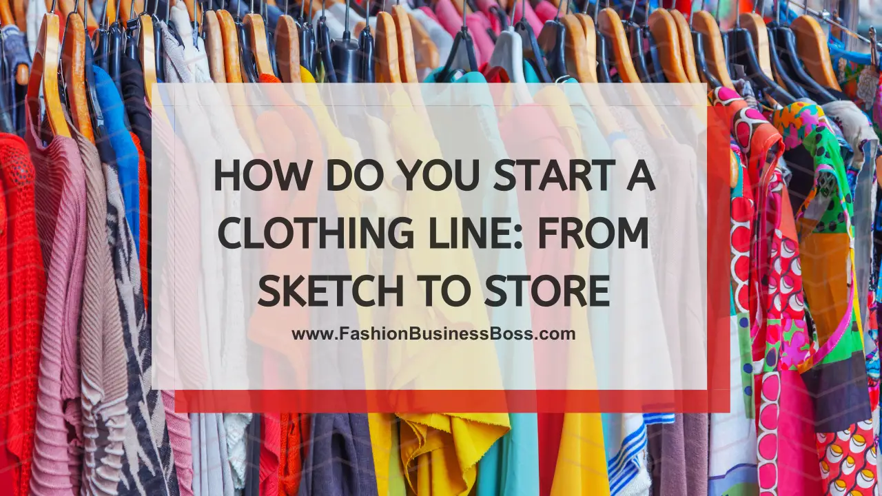 How Do You Start a Clothing Line: From Sketch to Store