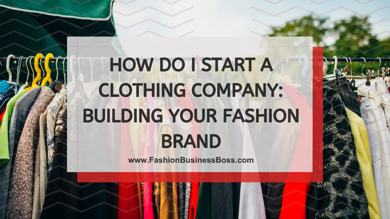 How Do I Start a Clothing Company: Building Your Fashion Brand ...