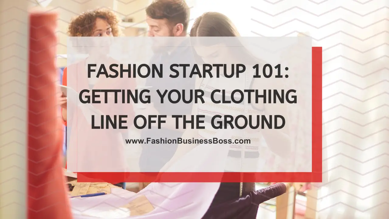 Fashion Startup 101: Getting Your Clothing Line Off the Ground ...