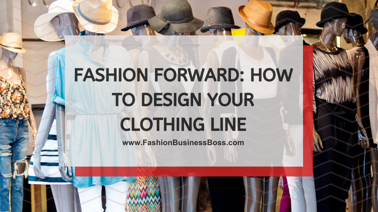 Fashion Forward: How to Design Your Clothing Line