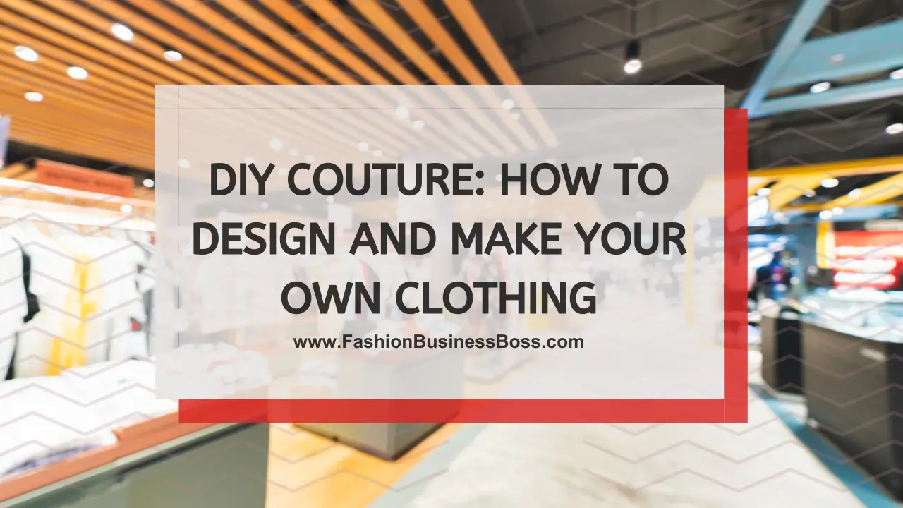 DIY Couture How to Design and Make Your Own Clothing Fashion