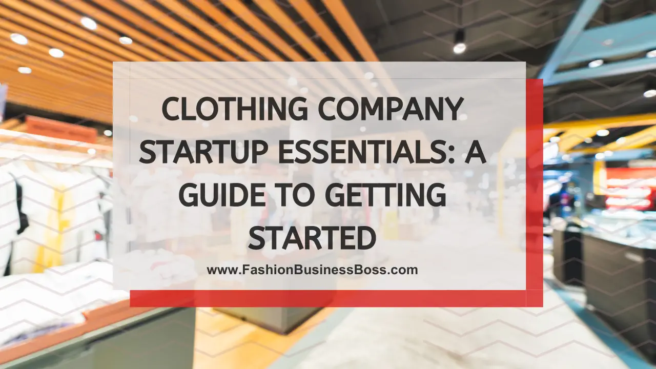 Clothing Company Startup Essentials: A Guide to Getting Started