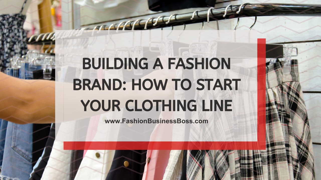 Building a Fashion Brand: How to Start Your Clothing Line