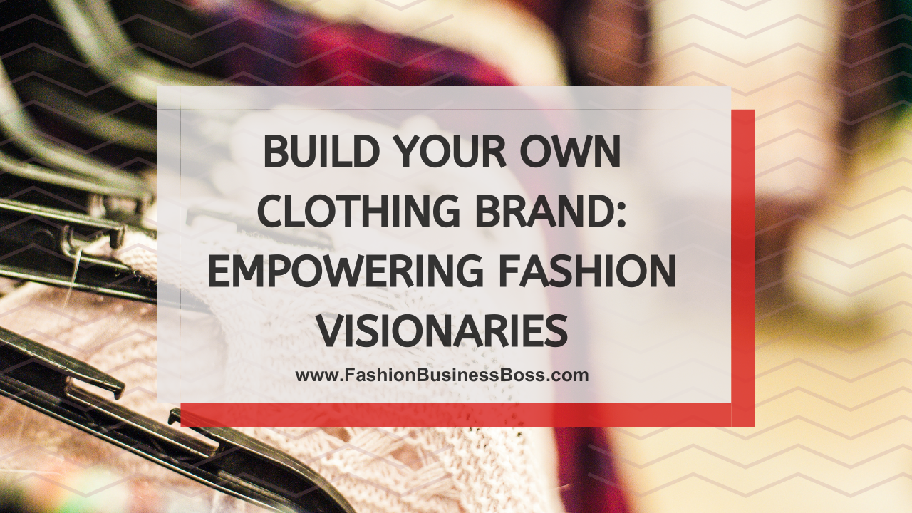 Build Your Own Clothing Brand: Empowering Fashion Visionaries