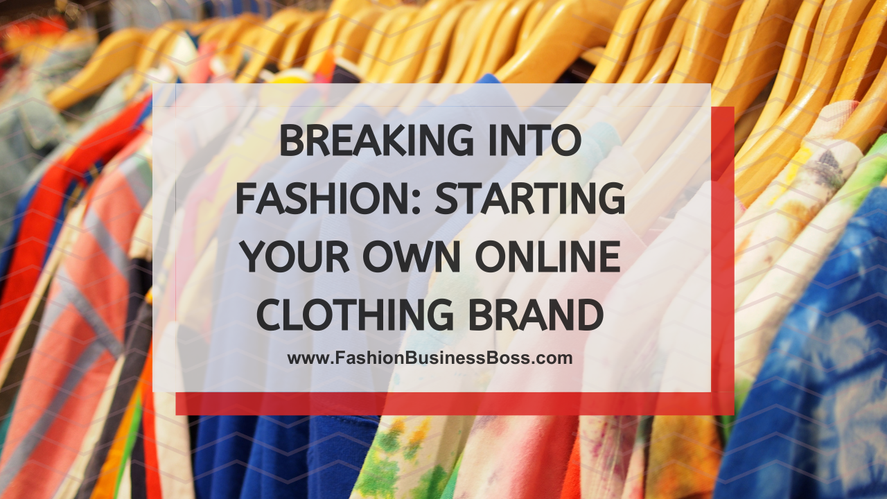 Breaking into Fashion: Starting Your Own Online Clothing Brand