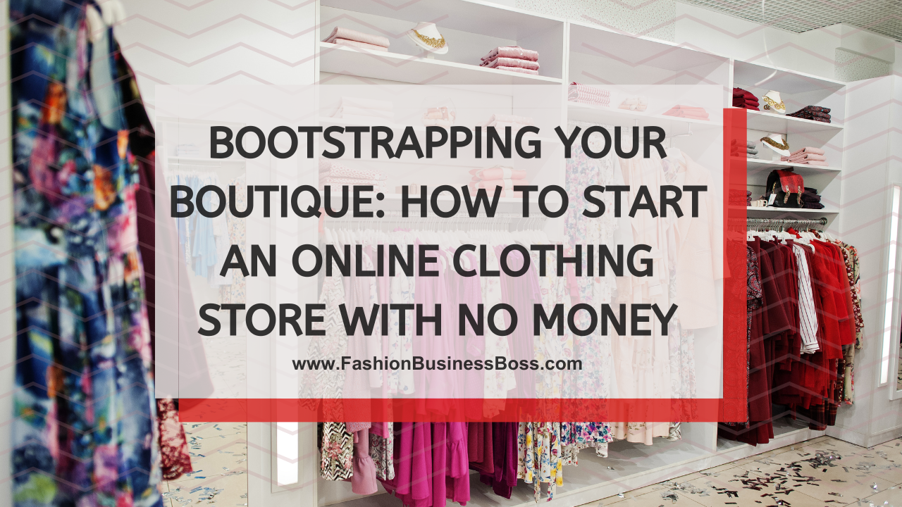 Bootstrapping Your Boutique: How to Start an Online Clothing Store with No Money