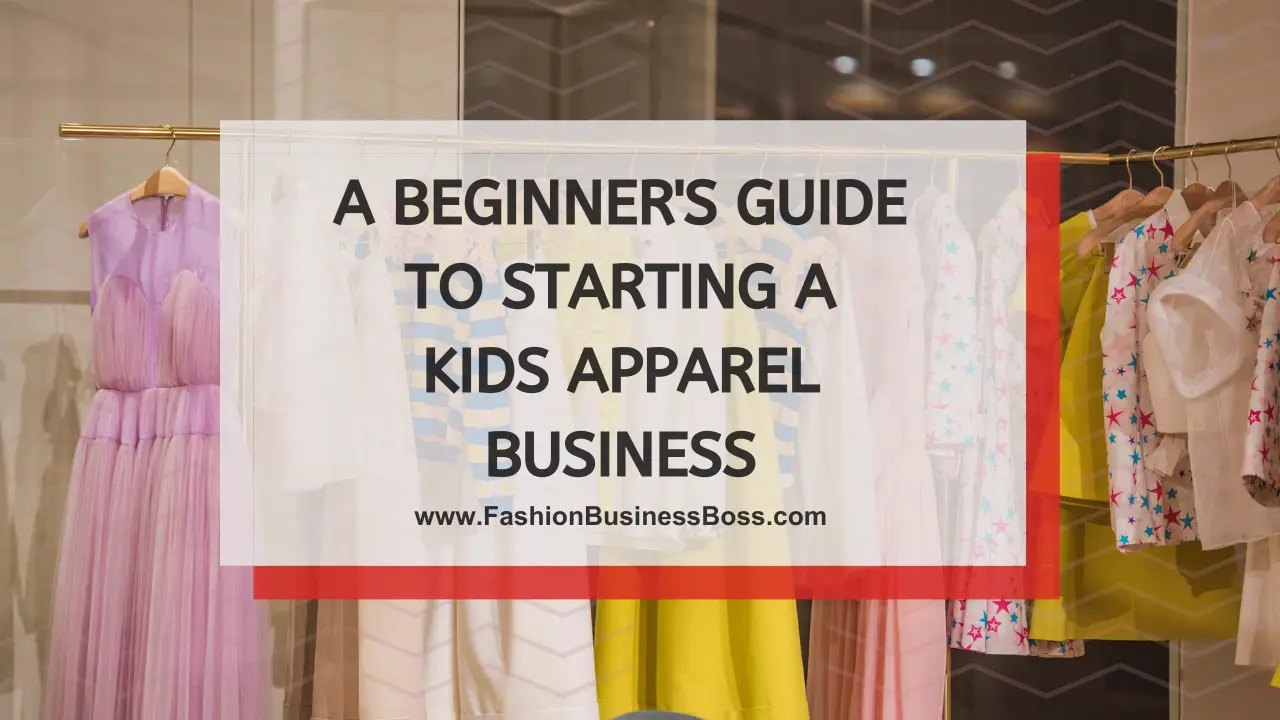 A Beginner's Guide to Starting a Kids Apparel Business