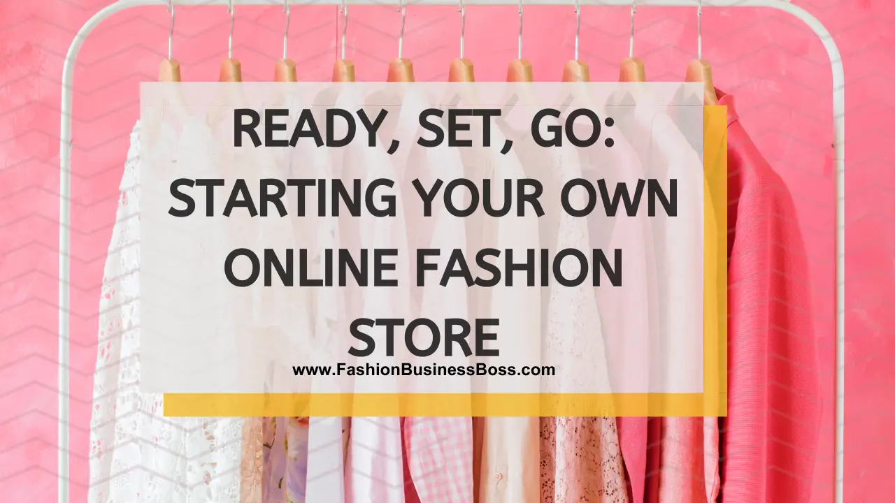 Ready, Set, Go: Starting Your Own Online Fashion Store