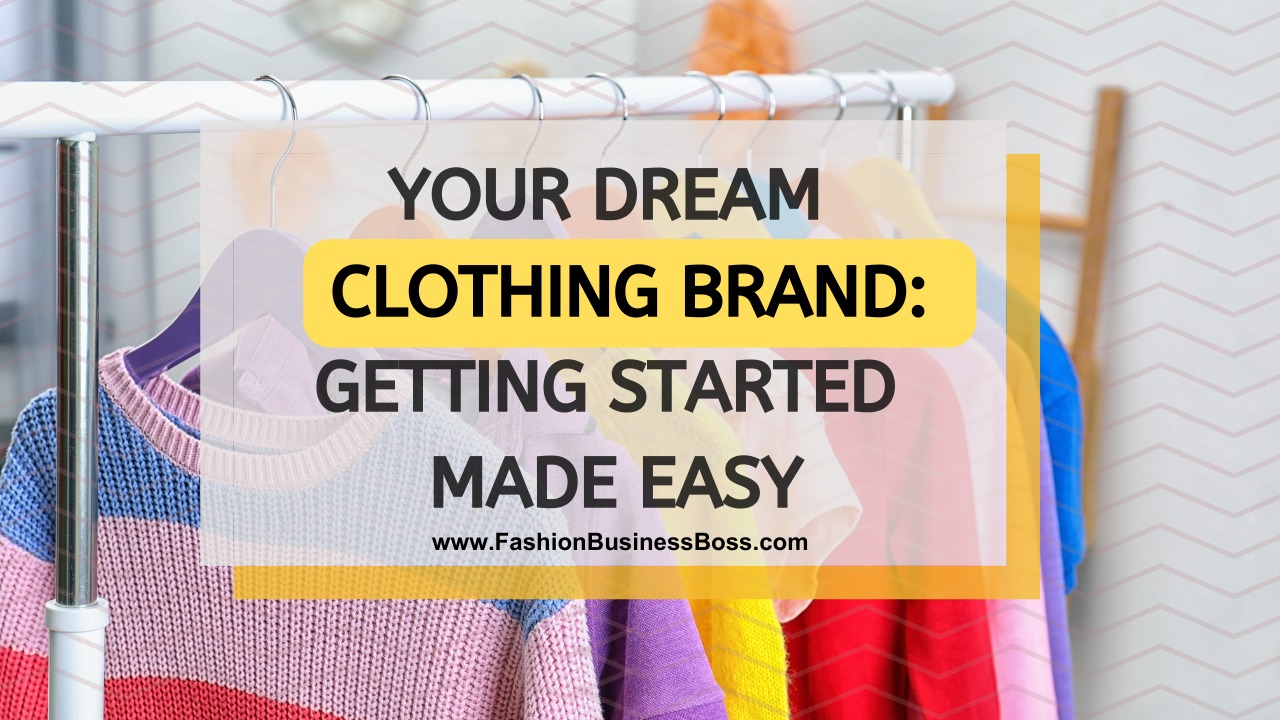 Your Dream Clothing Brand: Getting Started Made Easy - Fashion Business ...
