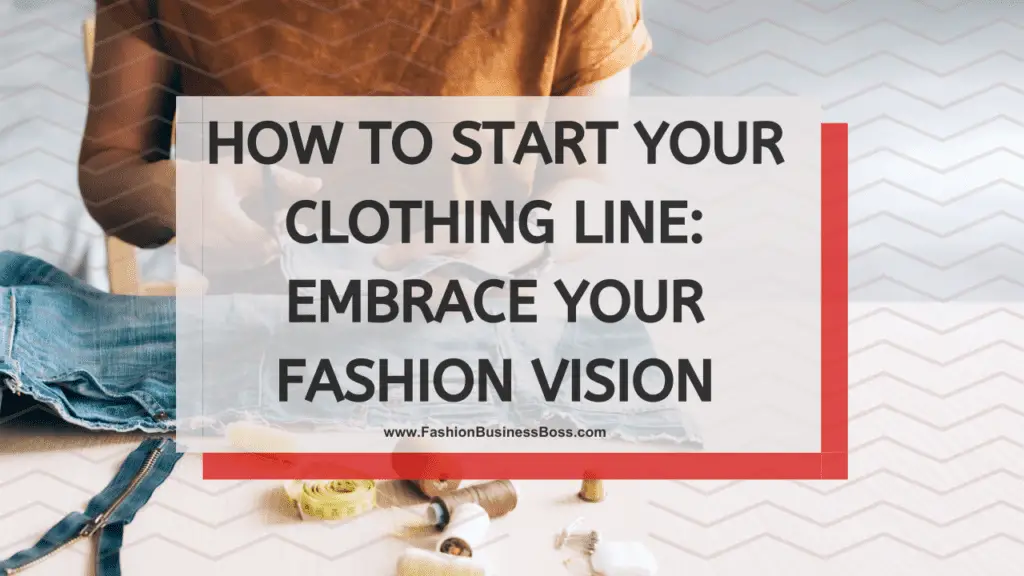 How to Start Your Clothing Line Embrace Your Fashion Vision Fashion