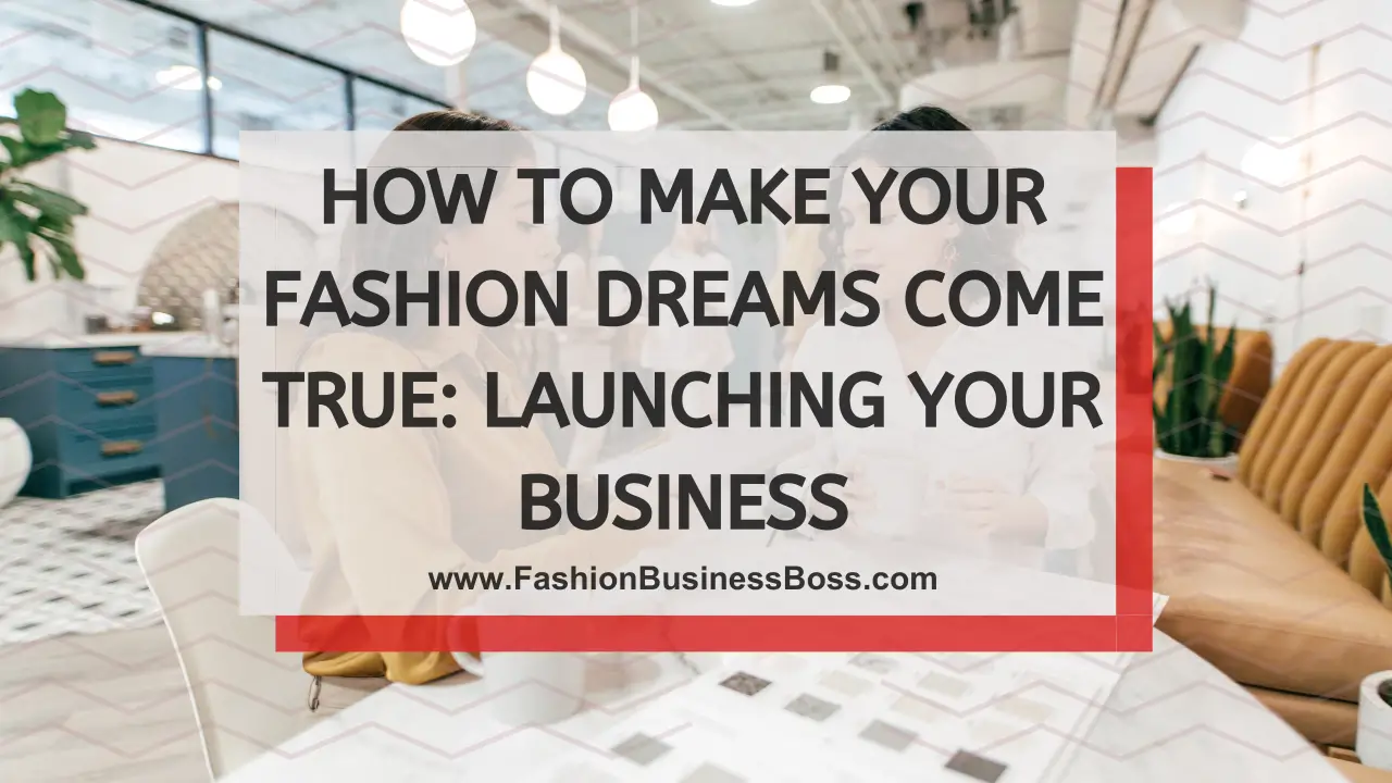 How to Make Your Fashion Dreams Come True: Launching Your Business