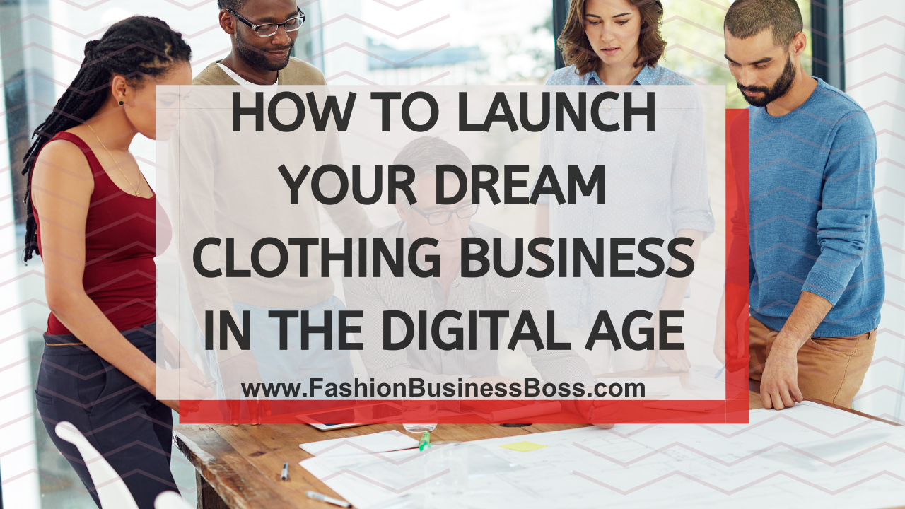 How to Launch Your Dream Clothing Business in the Digital Age