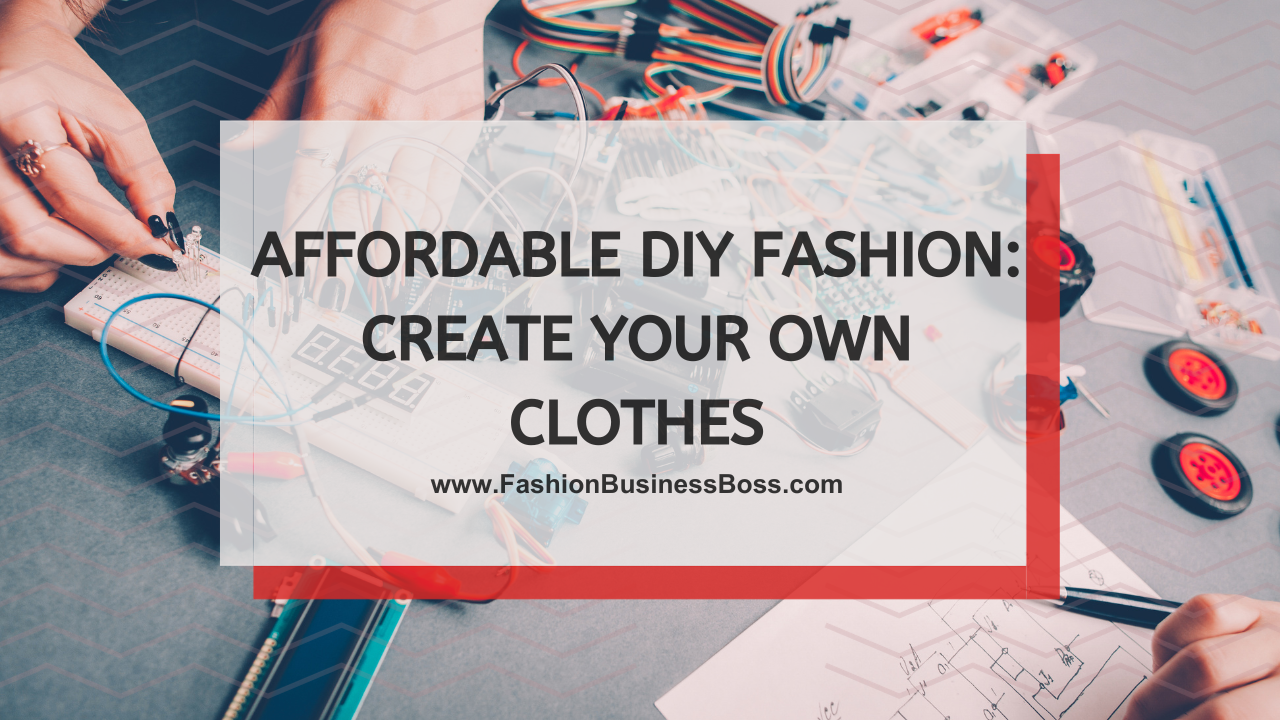 Affordable DIY Fashion: Create Your Own Clothes
