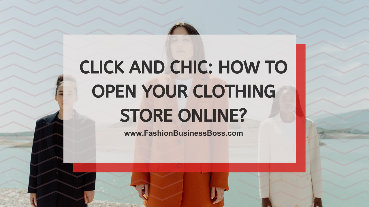 Click and Chic: How to Open Your Clothing Store Online?