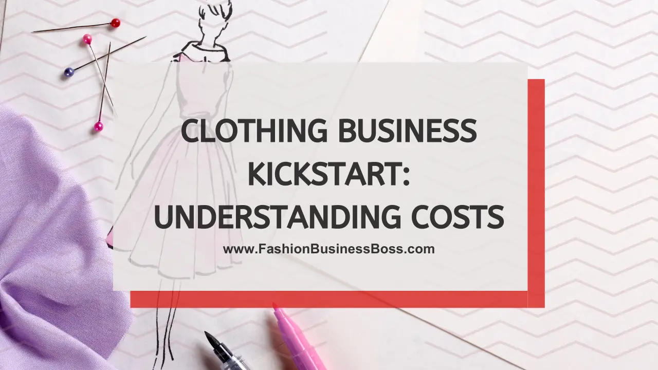 Clothing Business Kickstart: Understanding Costs