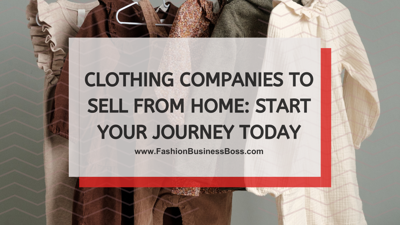 Clothing Companies to Sell from Home: Start Your Journey Today