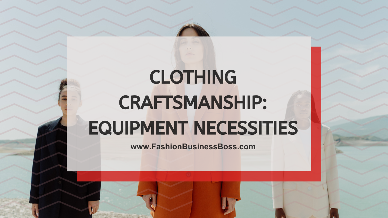 Clothing Craftsmanship: Equipment Necessities