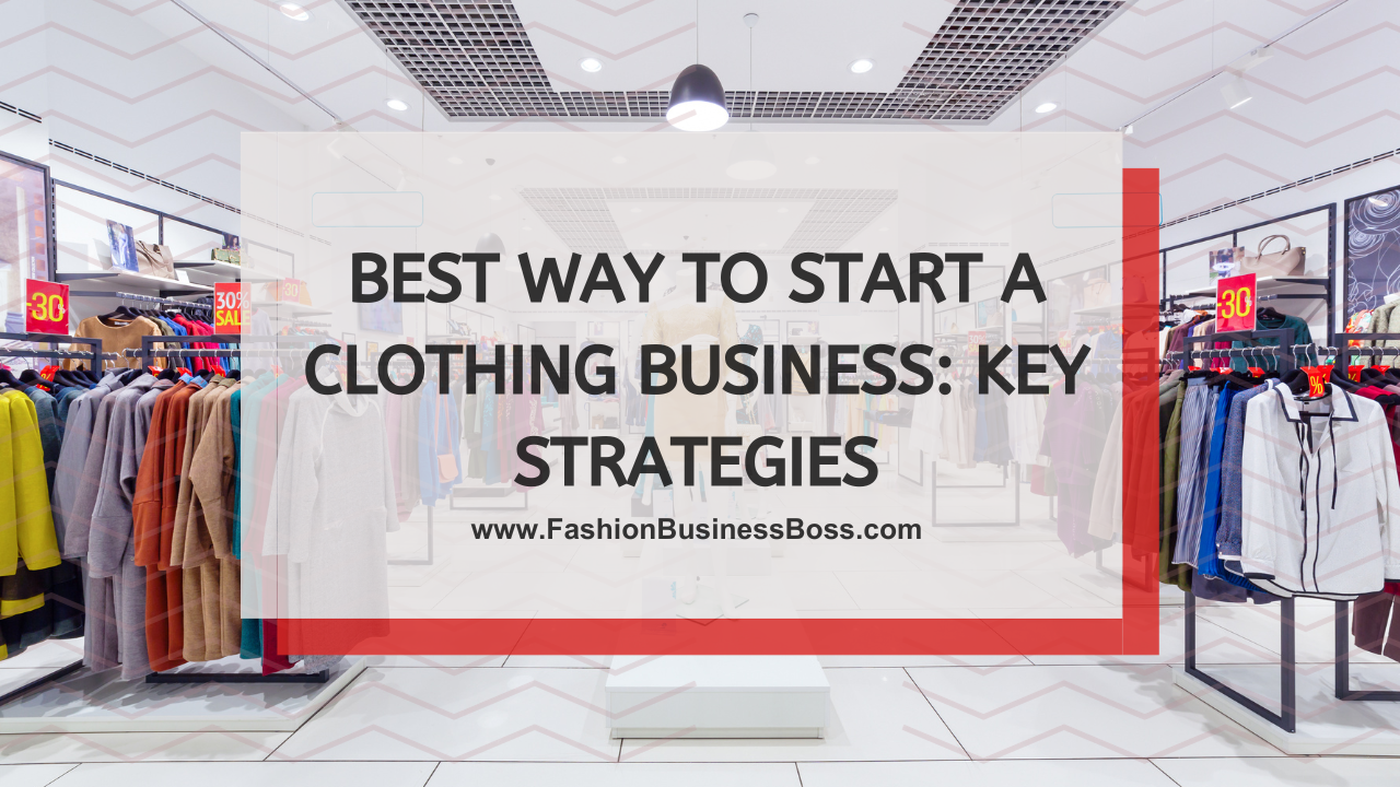 Best Way to Start a Clothing Business: Key Strategies