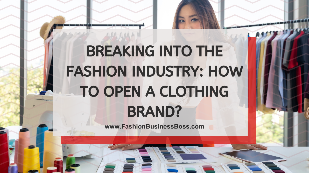 Breaking into the Fashion Industry: How to Open a Clothing Brand?