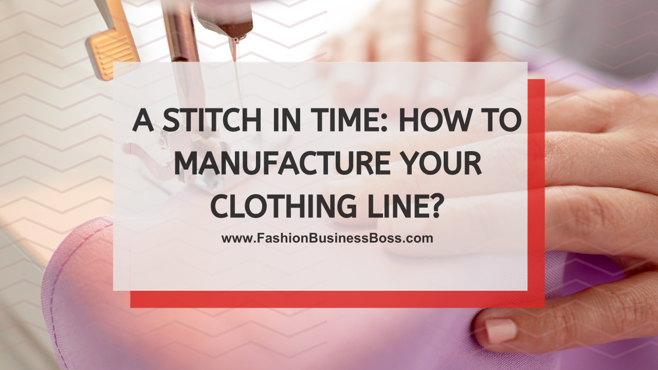 A Stitch in Time: How to Manufacture Your Clothing Line?