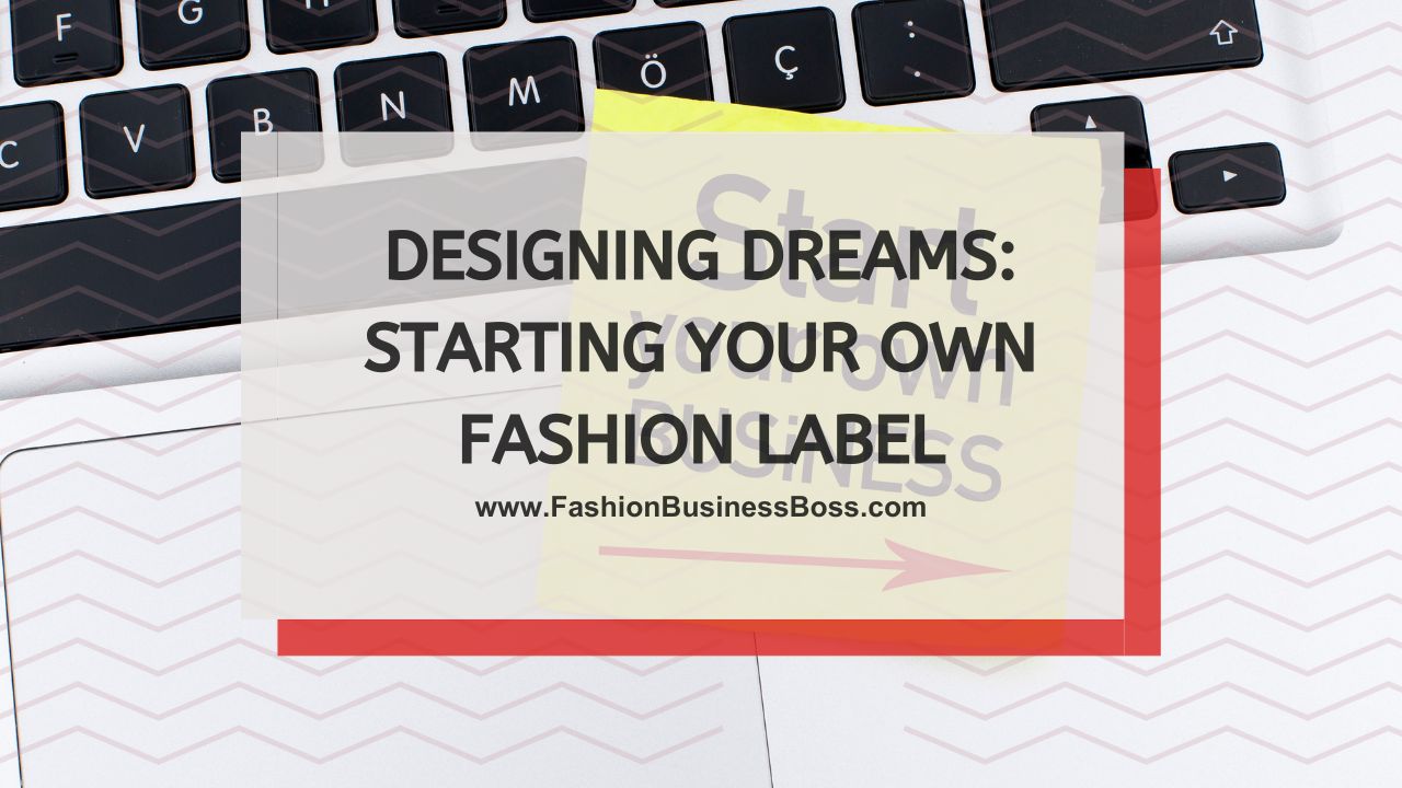 Designing Dreams: Starting Your Own Fashion Label
