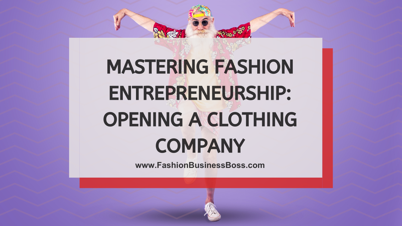 Mastering Fashion Entrepreneurship: Opening a Clothing Company