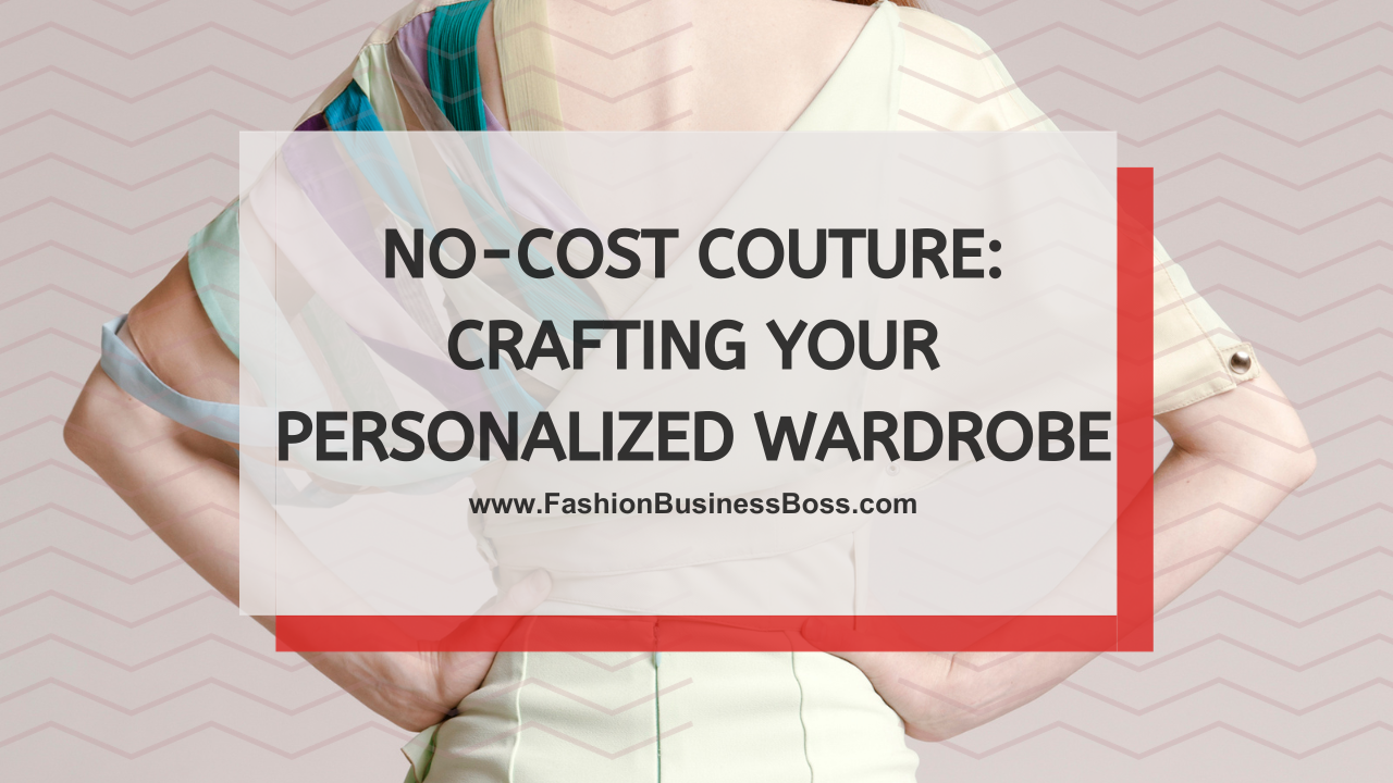 No-Cost Couture: Crafting Your Personalized Wardrobe