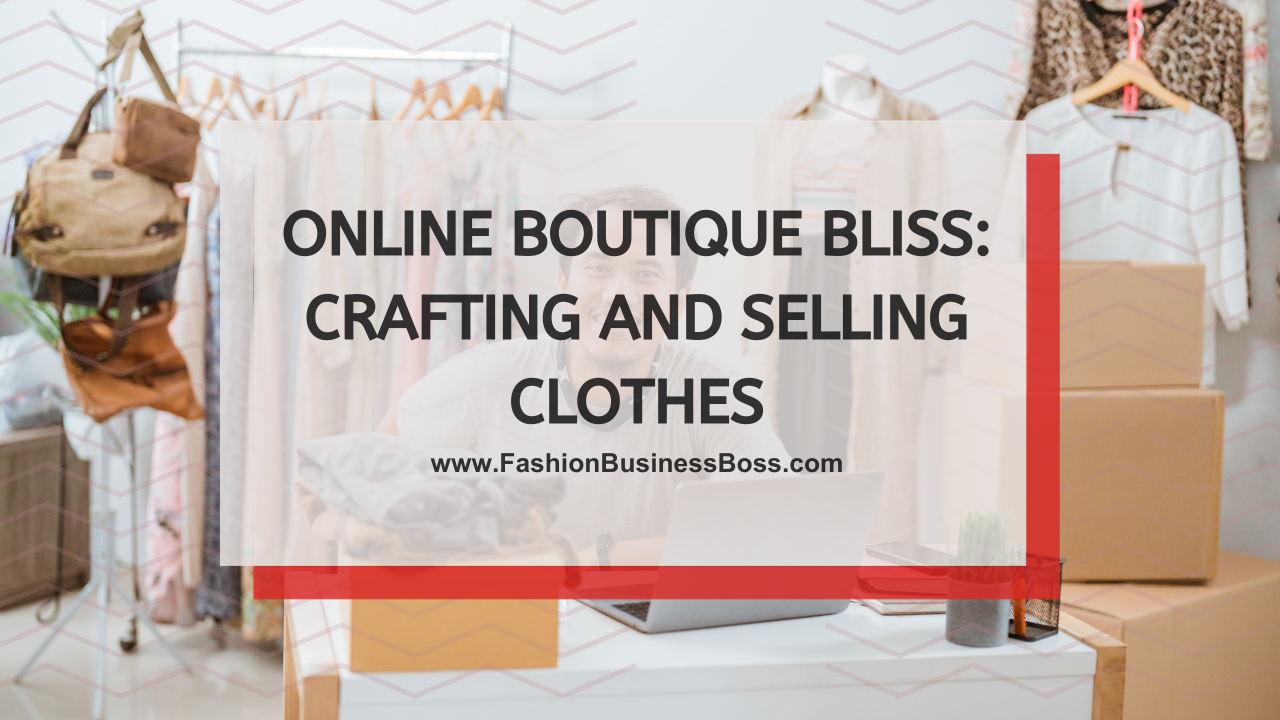 Online Boutique Bliss: Crafting and Selling Clothes