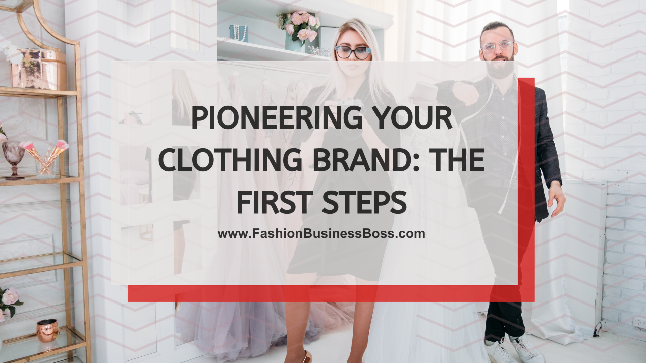 Pioneering Your Clothing Brand: The First Steps