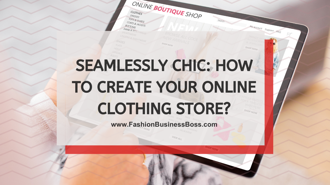 Seamlessly Chic: How to Create Your Online Clothing Store?
