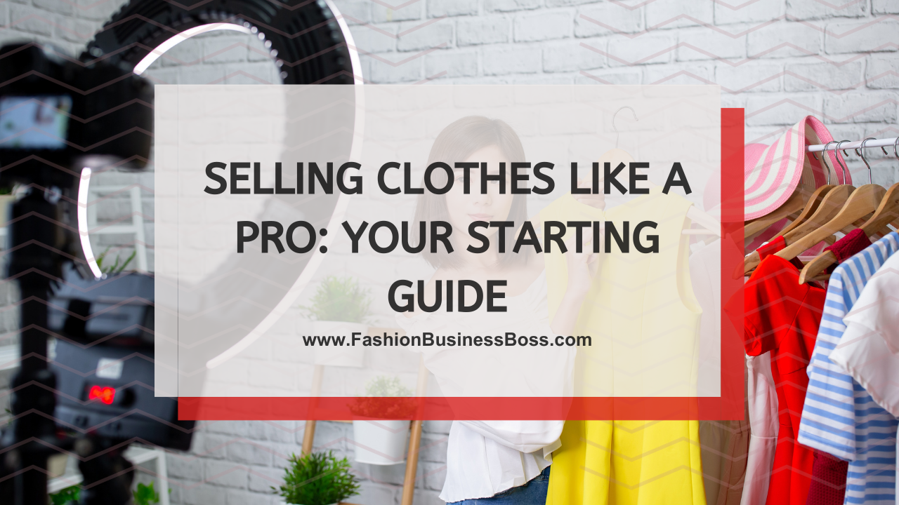 Selling Clothes Like a Pro: Your Starting Guide