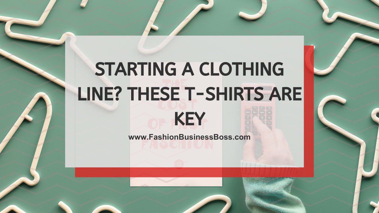 Starting a Clothing Line? These T-Shirts Are Key