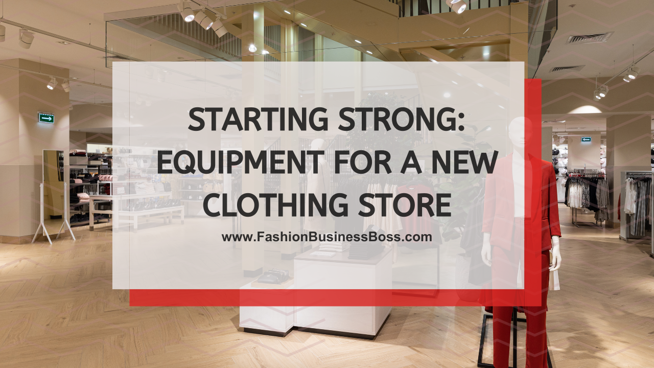 Starting Strong: Equipment for a New Clothing Store