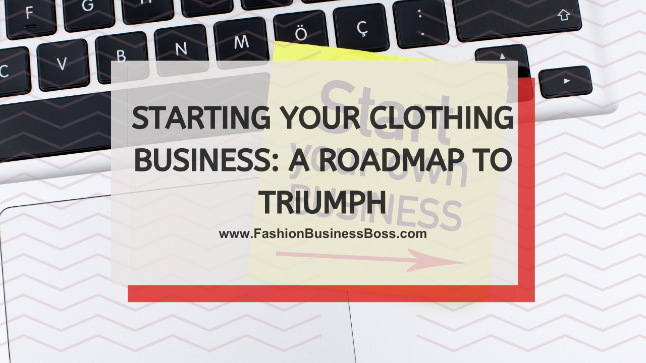 Starting Your Clothing Business: A Roadmap to Triumph